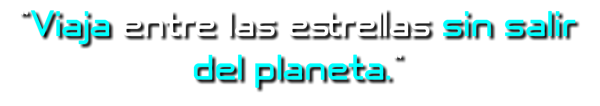 "Viaja entre las estrellas sin salir del planeta."