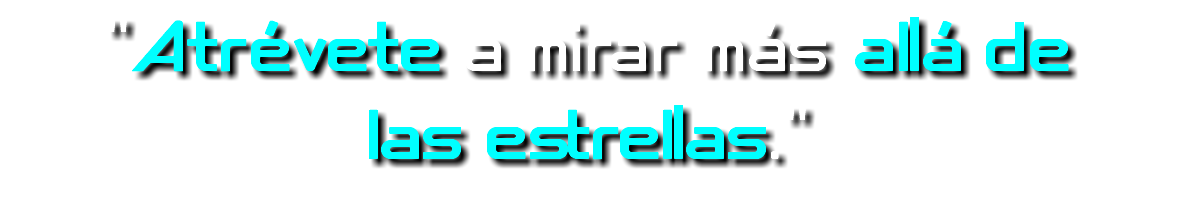 "Atrévete a mirar más allá de las estrellas."