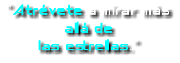 "Atrévete a mirar más allá de las estrellas."